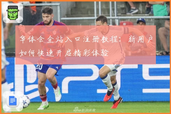 华体会全站入口注册教程:新用户如何快速开启精彩体验