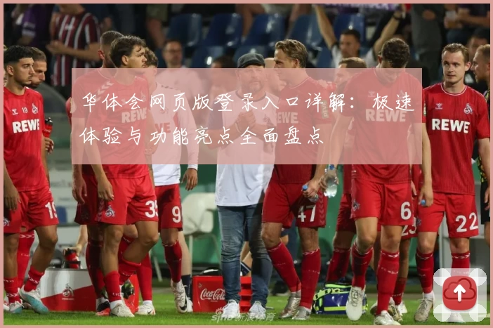 华体会网页版登录入口详解：极速体验与功能亮点全面盘点