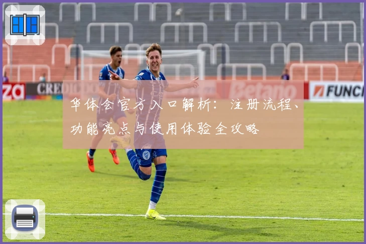 华体会官方入口解析：注册流程、功能亮点与使用体验全攻略