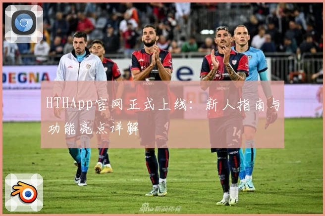 HTHApp官网正式上线：新人指南与功能亮点详解