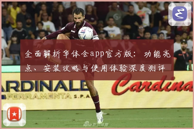 全面解析华体会app官方版：功能亮点、安装攻略与使用体验深度测评