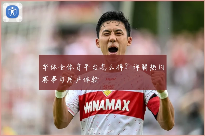 华体会体育平台怎么样?详解热门赛事与用户体验
