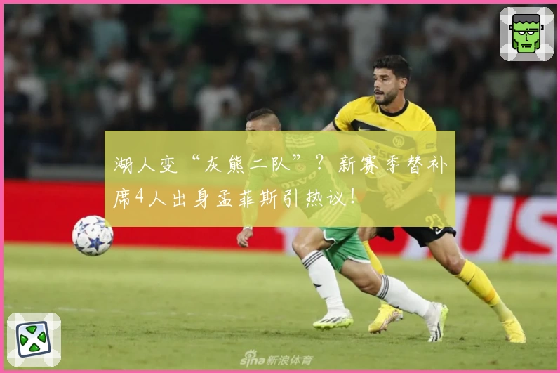 湖人变“灰熊二队”？新赛季替补席4人出身孟菲斯引热议！