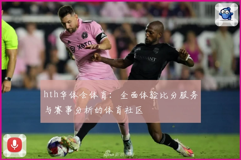 hth华体会体育：全面体验比分服务与赛事分析的体育社区