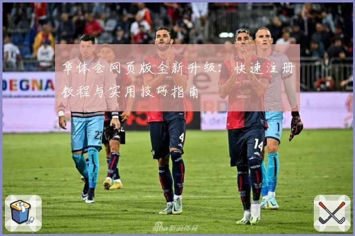 华体会网页版全新升级：快速注册教程与实用技巧指南