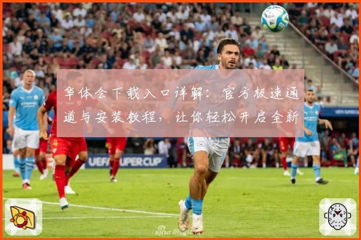 华体会下载入口详解：官方极速通道与安装教程，让你轻松开启全新体验